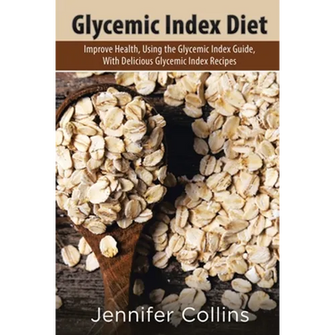 Glycemic Index Diet: Improve Health, Using the Glycemic Index Guide, with Delicious Glycemic Index Recipes