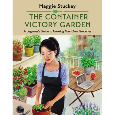 The Container Victory Garden: A Beginner's Guide to Growing Your Own Groceries