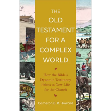 The Old Testament for a Complex World: How the Bible's Dynamic Testimony Points to New Life for the Church
