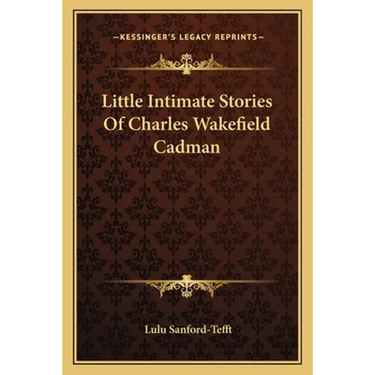 Little Intimate Stories Of Charles Wakefield Cadman