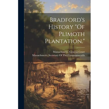 Bradford's History "Of Plimoth Plantation."