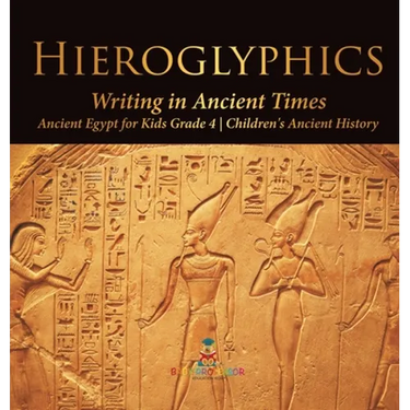 Hieroglyphics: Writing in Ancient Times Ancient Egypt for Kids Grade 4 Children's Ancient History