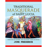 Traditional Masquerade of Saint Lucia: Characters and Costumes * Music and Dances * Chants and Rituals
