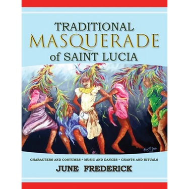 Traditional Masquerade of Saint Lucia: Characters and Costumes * Music and Dances * Chants and Rituals