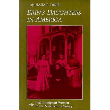 Erin's Daughters in America: Irish Immigrant Women in the Nineteenth Century