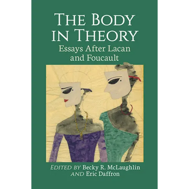 The Body in Theory: Essays After Lacan and Foucault