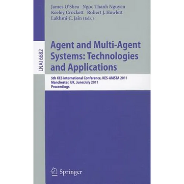 Agent and Multi-Agent Systems: Technologies and Applications: 5th Kes International Conference, Kes-Amsta 2011, Manchester, Uk, June 29 -- July 1, 201