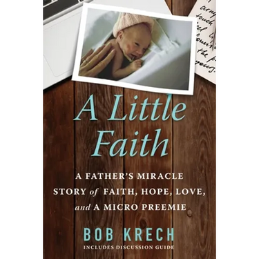 A Little Faith: A Father's Miracle Story of Faith, Hope, Love, and a Micro Preemie