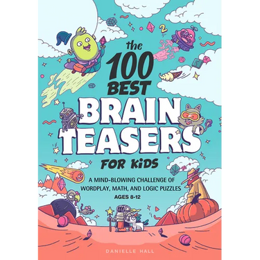 The 100 Best Brain Teasers for Kids: A Mind-Blowing Challenge of Wordplay, Math, and Logic Puzzles