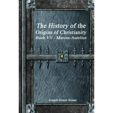 The History of the Origins of Christianity Book VII - Marcus-Aurelius