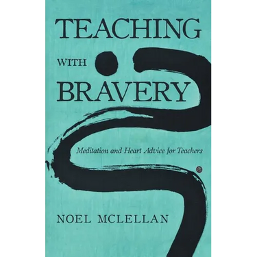 Teaching with Bravery: Meditation and Heart Advice for Teachers