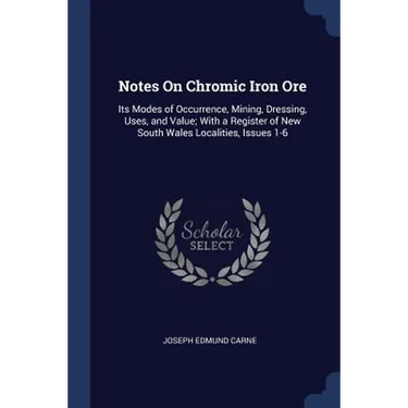 Notes On Chromic Iron Ore: Its Modes of Occurrence, Mining, Dressing, Uses, and Value; With a Register of New South Wales Localities, Issues 1-6