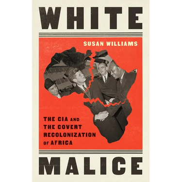 White Malice: The CIA and the Covert Recolonization of Africa