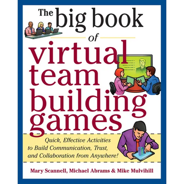Big Book of Virtual Teambuilding Games: Quick, Effective Activities to Build Communication, Trust and Collaboration from Anywhere!