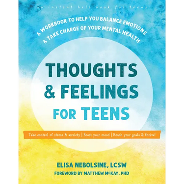 Thoughts and Feelings for Teens: A Workbook to Help You Balance Emotions and Take Charge of Your Mental Health