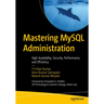 Mastering MySQL Administration: High Availability, Security, Performance, and Efficiency