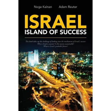 Israel - Island of Success: This book takes up the challenge of looking into the mechanism of Israel's success: Why is Israel a success? Is this s
