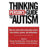 Thinking Person's Guide to Autism: Everything You Need to Know from Autistics, Parents, and Professionals
