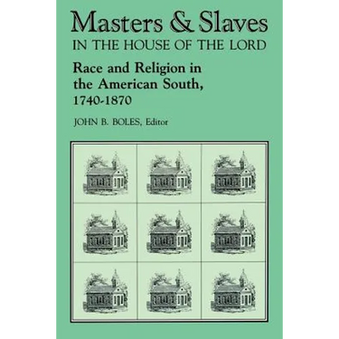 Masters and Slaves in the House of the Lord: Race and Religion in the American South, 1740-1870