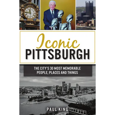 Iconic Pittsburgh: The City's 30 Most Memorable People, Places and Things