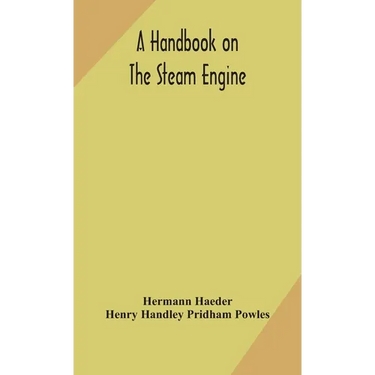 A Handbook On The Steam Engine, With Especial Reference To Small And Medium-Sized Engines, For The Use Of Engine Makers, Mechanical Draughtsmen, Engin