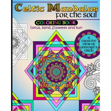 Celtic Mandalas for the Soul, Coloring book: Lotus, Sand, Flowers and Sun, a creative view of Universe's Circle