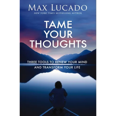 Tame Your Thoughts: Three Tools to Renew Your Mind and Transform Your Life
