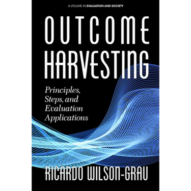 Outcome Harvesting: Principles, Steps, and Evaluation Applications (hc)