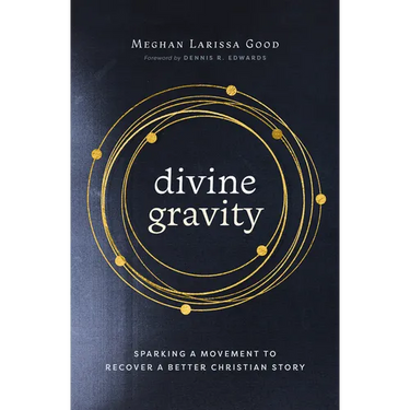 Divine Gravity: Sparking a Movement to Recover a Better Christian Story