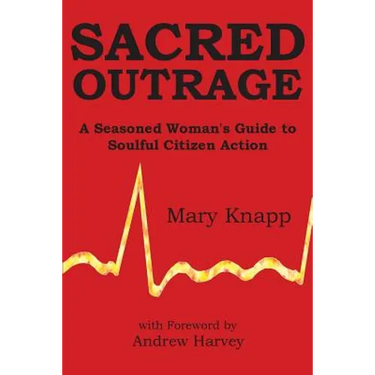 Sacred Outrage: A Seasoned Woman's Guide to Soulful Citizen Action