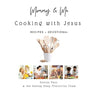 Mommy and Me-Cooking with Jesus: Recipes and Devotional