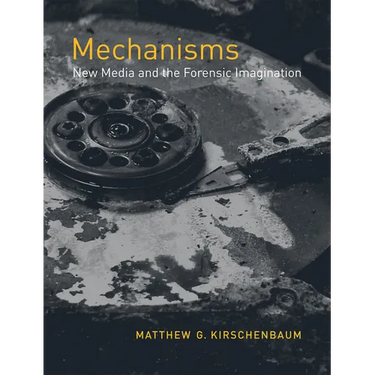 Mechanisms: New Media and the Forensic Imagination