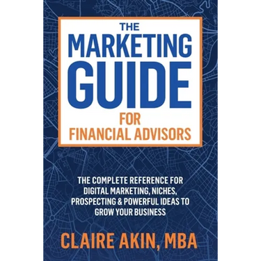The Marketing Guide For Financial Advisors: The Complete Reference for Digital Marketing, Niches, Prospecting, and Powerful Ideas to Grow Your Busines