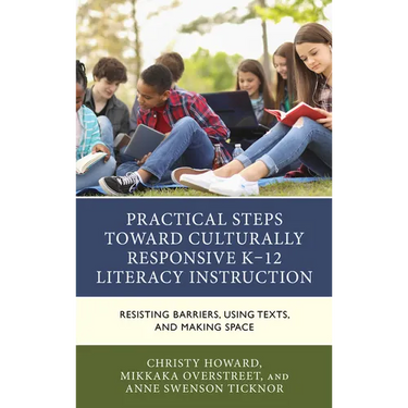 Practical Steps Toward Culturally Responsive K-12 Literacy Instruction: Resisting Barriers, Using Texts, and Making Space