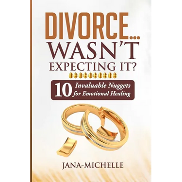 Divorce...Wasn't Expecting It?: 10 Invaluable Nuggets for Emotional Healing
