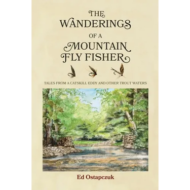 The Wanderings of a Mountain Fly Fisher: Tales from a Catskill Eddy and Other Trout Waters