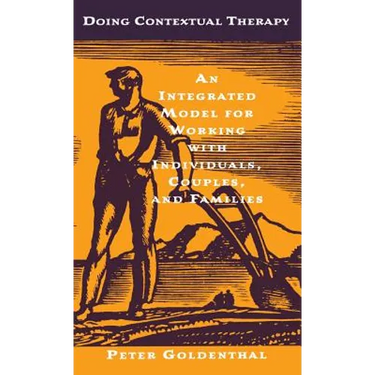 Doing Contextual Therapy: An Integrated Model for Working with Individuals, Couples, and Families