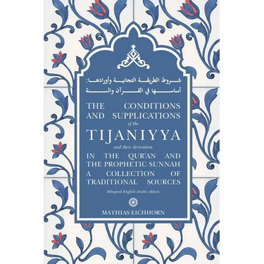 The Conditions and Supplications of the Tijaniyya and their Derivation in the Qur'an and the Prophetic Sunnah: a Collection of Traditional Sources