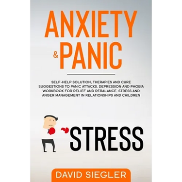 Anxiety & Panic: Self-help solution, therapies and cure suggestions to panic attacks. Depression and phobia workbook for relief and reb