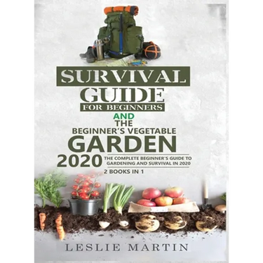 Survival Guide for Beginners and The Beginner's Vegetable Garden 2020: The Complete Beginner's Guide to Gardening and Survival in 2020
