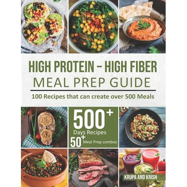 High-Protein High-Fiber Meal Prep Guide: 100 Recipes that can create over 500 Meals