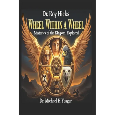 Dr. Roy Hicks - Wheel Within a Wheel: Mysteries of the Kingdom Explored