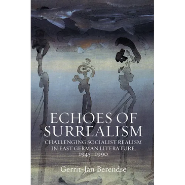 Echoes of Surrealism: Challenging Socialist Realism in East German Literature, 1945-1990