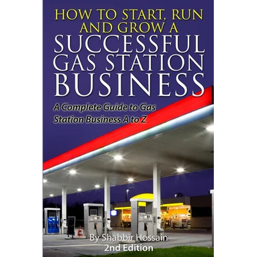 How to Start, Run and Grow a Successful Gas Station Business: A Complete Guide to Gas Station Business A to Z