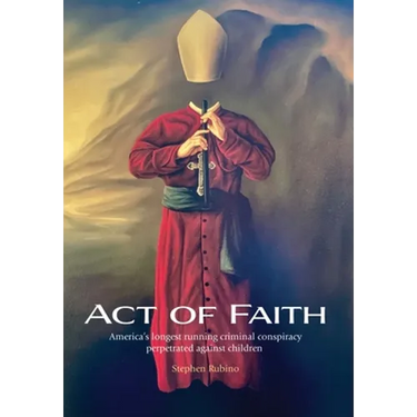 Act of Faith: America's longest running criminal conspiracy perpetrated against children