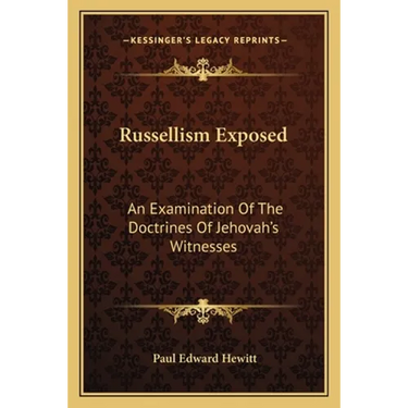 Russellism Exposed: An Examination Of The Doctrines Of Jehovah's Witnesses