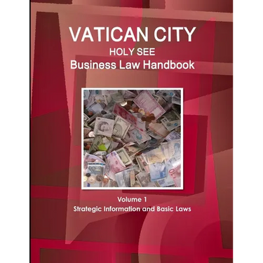 Vatican City (Holy See) Business Law Handbook Volume 1 Strategic Information and Basic Laws