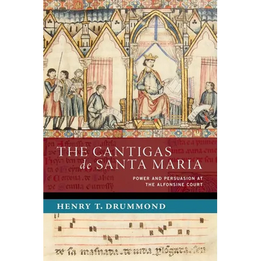 The Cantigas de Santa Maria: Power and Persuasion at the Alfonsine Court