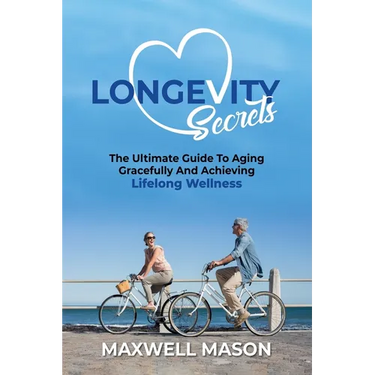 Longevity Secrets: The Ultimate Guide to Aging Gracefully and Achieving Lifelong Wellness