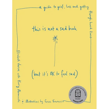 This Is Not a Sad Book (But It's Ok to Feel Sad): A Guide to Grief, Loss and Getting Through Hard Times